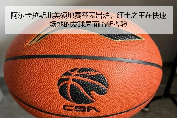 阿尔卡拉斯北美硬地赛签表出炉，红土之王在快速场地的发球局面临新考验